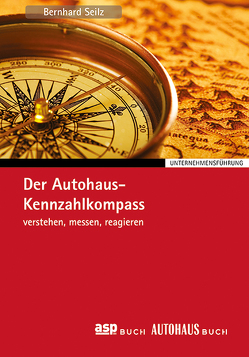 Der Autohaus-Kennzahlkompass von Seilz,  Bernhard