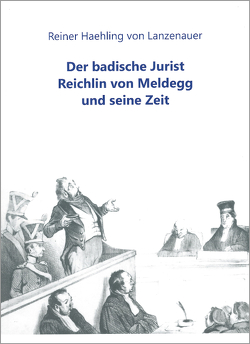 Der badische Jurist Reichlin von Meldegg und seine Zeit von Haehling von Lanzenauer,  Reiner