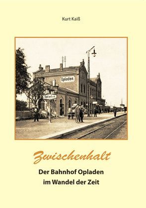 Der Bahnhof Opladen im Wandel der Zeit von Kaiß,  Kurt