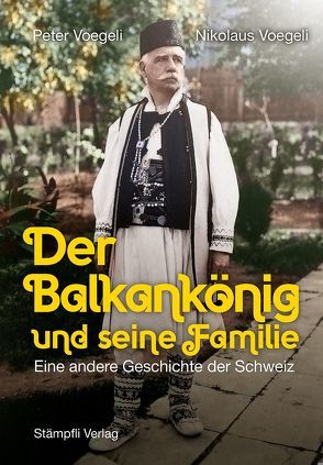 Der Balkankönig und seine Familie von Voegeli,  Nikolaus, Voegeli,  Peter