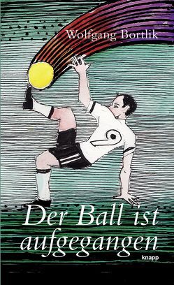 Der Ball ist aufgegangen von Bortlik,  Wolfgang