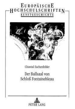 Der Ballsaal von Schloß Fontainebleau von Eschenfelder,  Claudia