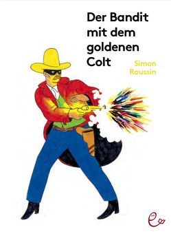 Der Bandit mit dem goldenen Colt von Rieder,  Johannes, Rieder,  Susanna, Roussin,  Simon