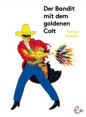 Der Bandit mit dem goldenen Colt von Rieder,  Johannes, Rieder,  Susanna, Roussin,  Simon