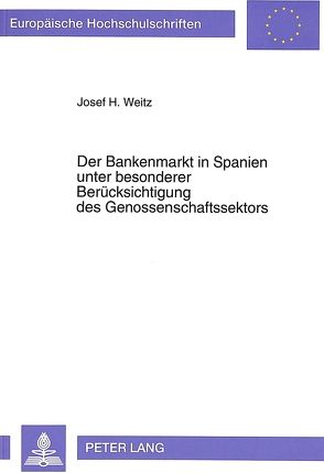 Der Bankenmarkt in Spanien unter besonderer Berücksichtigung des Genossenschaftssektors von Weitz,  Josef