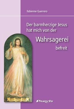 Der barmherzige Jesus hat mich von der Wahrsagerei befreit von Guerrero,  Fabienne