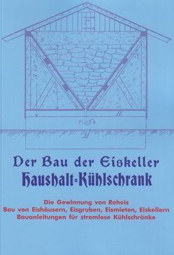 Der Bau der Eiskeller und Anfertigung von stromlosen Kühlschränken von Baetz,  Manuel