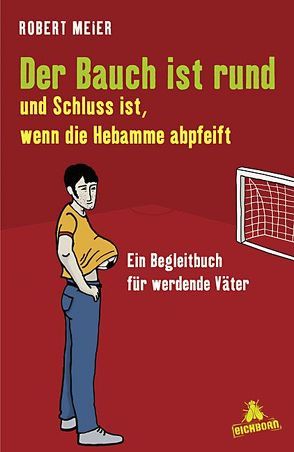 Der Bauch ist rund und Schluss ist, wenn die Hebamme abpfeift von Meier,  Robert