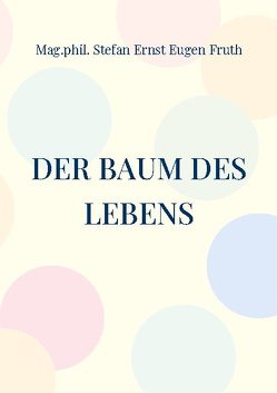 Der Baum des Lebens von Fruth,  Mag.phil. Stefan Ernst Eugen