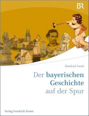 Der bayerischen Geschichte auf der Spur von Treml,  Manfred