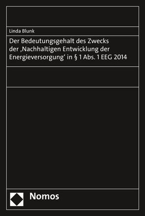 Der Bedeutungsgehalt des Zwecks der „Nachhaltigen Entwicklung der Energieversorgung“ in § 1 Abs. 1 EEG 2014 von Blunk,  Linda