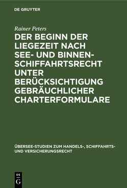 Der Beginn der Liegezeit nach See- und Binnenschiffahrtsrecht unter Berücksichtigung gebräuchlicher Charterformulare von Peters,  Rainer