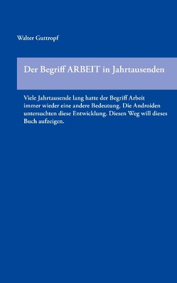 Der Begriff ARBEIT in Jahrtausenden von Guttropf,  Walter