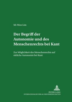 Der Begriff der Autonomie und des Menschenrechts bei Kant von Lim,  Mi-Won