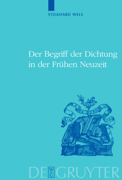 Der Begriff der Dichtung in der Frühen Neuzeit von Wels,  Volkhard