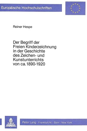 Der Begriff der freien Kinderzeichnung in der Geschichte des Zeichen- und Kunstunterrichts von ca. 1890-1920 von Hespe,  Reiner