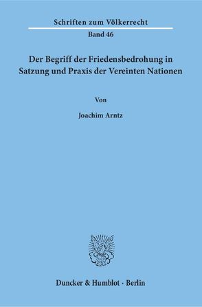 Der Begriff der Friedensbedrohung in Satzung und Praxis der Vereinten Nationen. von Arntz,  Joachim