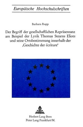 Der Begriff der gesellschaftlichen Repräsentanz am Beispiel der Lyrik Thomas Starns Eliots und seine Ortsbestimmung innerhalb der «Geschichte der Ecriture» von Rupp,  Barbara