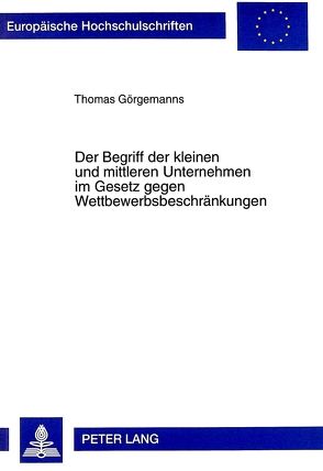 Der Begriff der kleinen und mittleren Unternehmen im Gesetz gegen Wettbewerbsbeschränkungen von Görgemanns,  Thomas