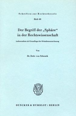 Der Begriff der „Sphäre“ in der Rechtswissenschaft insbesondere als Grundlage der Schadenzurechnung. von Schenck,  Dedo von