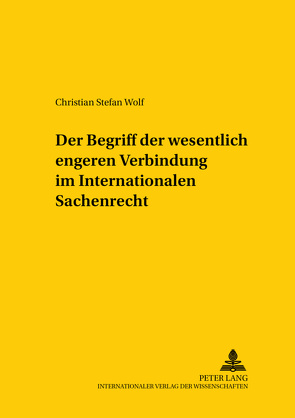 Der Begriff der wesentlich engeren Verbindung im Internationalen Sachenrecht von Wolf,  Christian Stefan