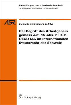 Der Begriff des Arbeitgebers gemäss Art. 15 Abs. 2 lit. b OECD-MA im internationalen Steuerrecht der Schweiz von da Silva,  Dominique Maria