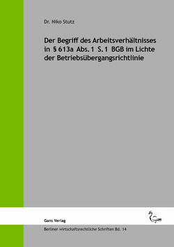 Der Begriff des Arbeitsverhältnisses in § 613a Abs. 1 S. 1 BGB im Lichte der Betriebsübergangsrichtlinie von Dr. Stutz,  Niko, Prof. Dr. Jaensch,  Michael, Prof. Dr. Küfner-Schmitt,  Irmgard