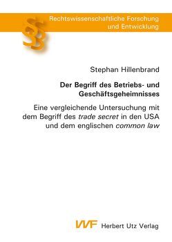 Der Begriff des Betriebs- und Geschäftsgeheimnisses von Hillenbrand,  Stephan