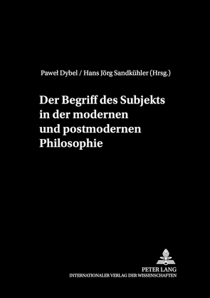 Der Begriff des Subjekts in der modernen und postmodernen Philosophie von Dybel,  Pawel, Sandkühler,  Hans Jörg