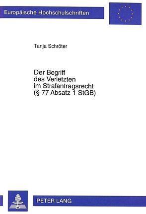 Der Begriff des Verletzten im Strafantragsrecht (§ 77 Absatz 1 StGB) von Schröter,  Tanja