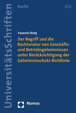 Der Begriff und die Rechtsnatur von Geschäfts- und Betriebsgeheimnissen unter Berücksichtigung der Geheimnisschutz-Richtlinie von Rody,  Yasamin