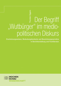 Der Begriff ‚Wutbürger‘ im mediopolitischen Diskurs von Eggers,  Thorsten