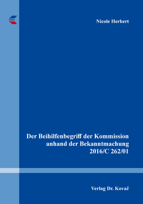 Der Beihilfenbegriff der Kommission anhand der Bekanntmachung 2016/C 262/01 von Herbert,  Nicole