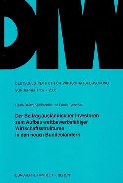 Der Beitrag ausländischer Investoren zum Aufbau wettbewerbsfähiger Wirtschaftsstrukturen in den neuen Bundesländern. von Belitz,  Heike, Brenke,  Karl, Fleischer,  Frank