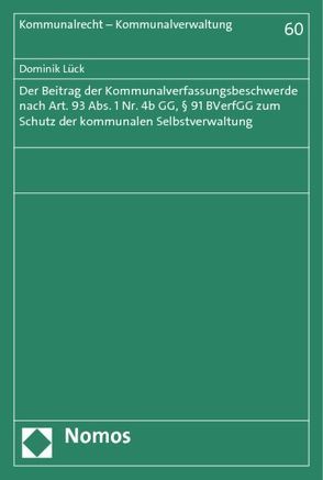 Der Beitrag der Kommunalverfassungsbeschwerde nach Art. 93 Abs. 1 Nr. 4b GG, § 91 BVerfGG zum Schutz der kommunalen Selbstverwaltung von Lück,  Dominik