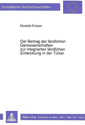 Der Beitrag der ländlichen Genossenschaften zur integrierten ländlichen Entwicklung in der Türkei von Erciyes,  Mustafa