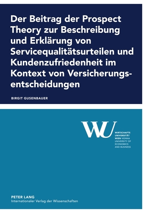 Der Beitrag der Prospect Theory zur Beschreibung und Erklärung von Servicequalitätsurteilen und Kundenzufriedenheit im Kontext von Versicherungsentscheidungen von Gusenbauer,  Birgit