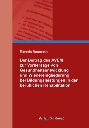 Der Beitrag des AVEM zur Vorhersage von Gesundheitsentwicklung und Wiedereingliederung bei Bildungsleistungen in der beruflichen Rehabilitation von Baumann,  Ricardo