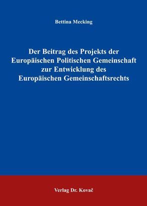 Der Beitrag des Projekts der Europäischen Politischen Gemeinschaft zur Entwicklung des Europäischen Gemeinschaftsrechts von Mecking,  Bettina