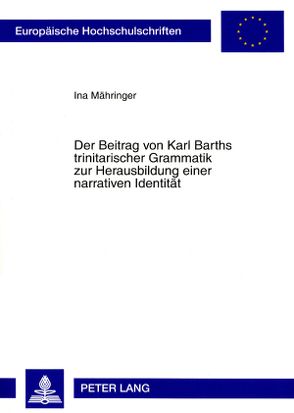 Der Beitrag von Karl Barths trinitarischer Grammatik zur Herausbildung einer narrativen Identität von Mähringer,  Ina