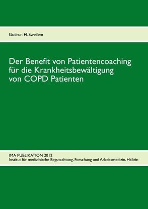 Der Benefit von Patientencoaching für die Krankheitsbewältigung von COPD Patienten von Institut für medizinische Begutachtung,  Forschung und Arbeitsmedizin,  Hallein,  IMA, Sweilem,  Gudrun H.