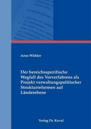 Der bereichsspezifische Wegfall des Vorverfahrens als Projekt verwaltungspolitischer Strukturreformen auf Länderebene von Wöhler,  Arne