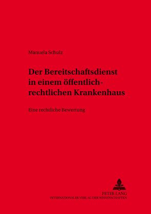 Der Bereitschaftsdienst in öffentlich-rechtlich organisierten Krankenhäusern von Schulz,  Manuela