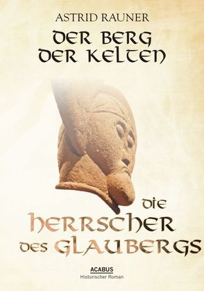 Der Berg der Kelten. Die Herrscher des Glaubergs von Rauner,  Astrid