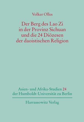 Der Berg des Lao Zi in der Provinz Sichuan und die 24 Diözesen der daoistischen Religion von Olles,  Volker