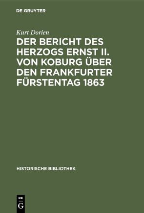 Der Bericht des Herzogs Ernst II. von Koburg über den Frankfurter Fürstentag 1863 von Dorien,  Kurt