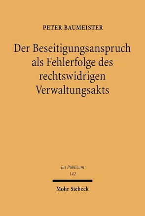 Der Beseitigungsanspruch als Fehlerfolge des rechtswidrigen Verwaltungsakts von Baumeister,  Peter