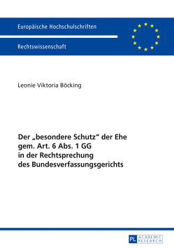 Der «besondere Schutz» der Ehe gem. Art. 6 Abs. 1 GG in der Rechtsprechung des Bundesverfassungsgerichts von Böcking,  Leonie Viktoria