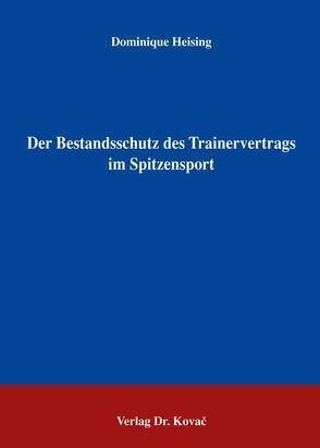 Der Bestandsschutz des Trainervertrags im Spitzensport von Heising,  Dominique