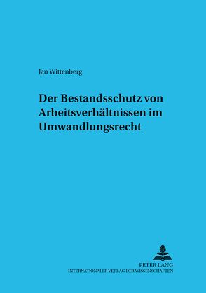 Der Bestandsschutz von Arbeitsverhältnissen im Umwandlungsrecht von Wittenberg,  Jan